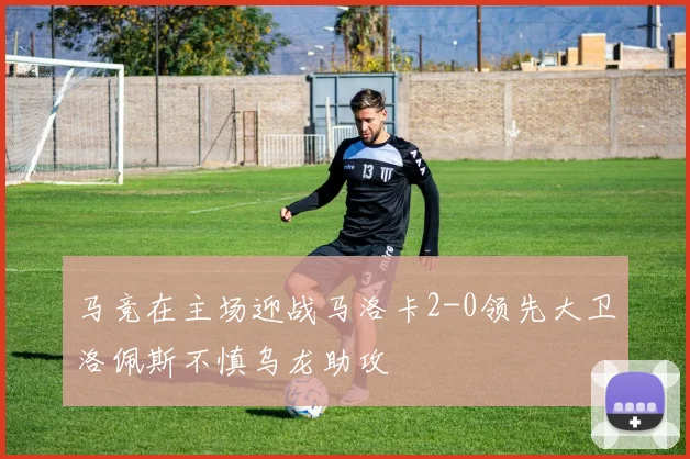 马竞在主场迎战马洛卡2-0领先大卫洛佩斯不慎乌龙助攻